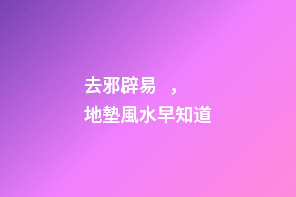 去邪辟易，地墊風水早知道